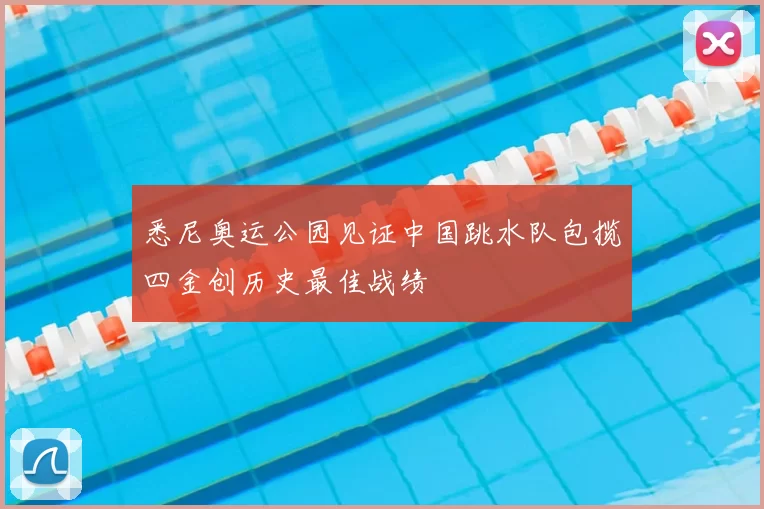 悉尼奥运公园见证中国跳水队包揽四金创历史最佳战绩