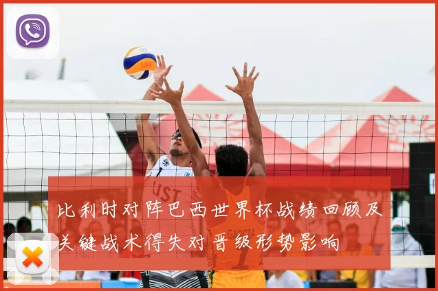 比利时对阵巴西世界杯战绩回顾及关键战术得失对晋级形势影响