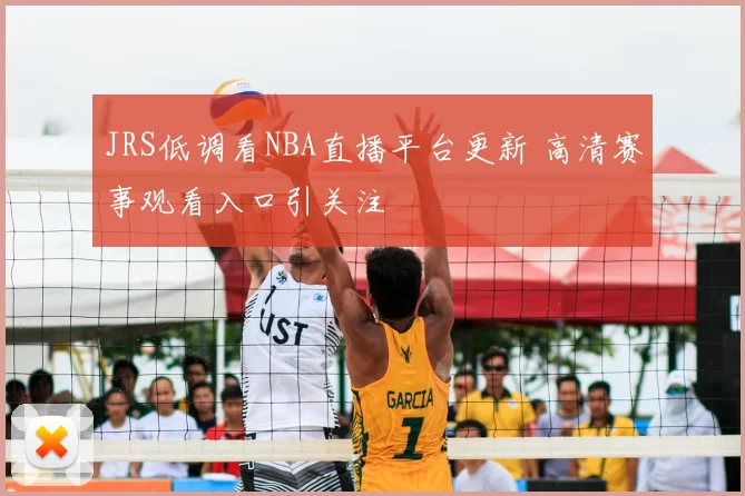 JRS低调看NBA直播平台更新 高清赛事观看入口引关注