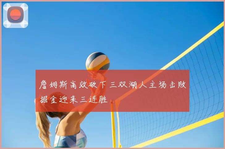 詹姆斯高效砍下三双湖人主场击败掘金迎来三连胜