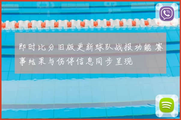 即时比分旧版更新球队战报功能 赛事结果与伤停信息同步呈现