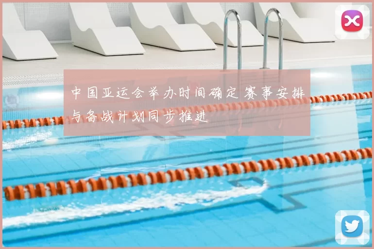 中国亚运会举办时间确定 赛事安排与备战计划同步推进